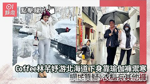 Coffee林芊妤游北海道下身靠瑜伽裤御寒　网民质疑：衣柜冇其他裤 - 天天要闻