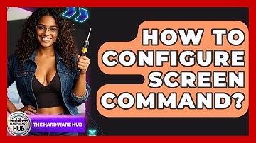 How To Configure Screen Command? - The Hardware Hub