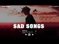 Sad song playlist  1  viral hits 2022  depressing songs playlist 2022 that will make you cry 