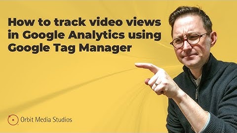 How to Track Video Views in Google Analytics Using Google Tag Manager in 4 Steps
