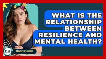 What Is The Relationship Between Resilience And Mental Health? - PTSD Support Channel