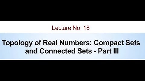 Topology of Real Numbers: Compact Sets and Connected Sets - Part III #swayamprabha #CH38SP