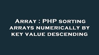 Array : PHP sorting arrays numerically by key value descending