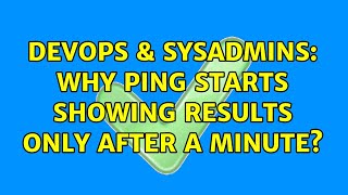 DevOps & SysAdmins: Why Ping starts showing results only after a minute? (2 Solutions!!)