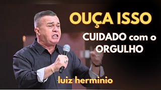 CUIDADO COM O ORGULHO || Luiz hermínio