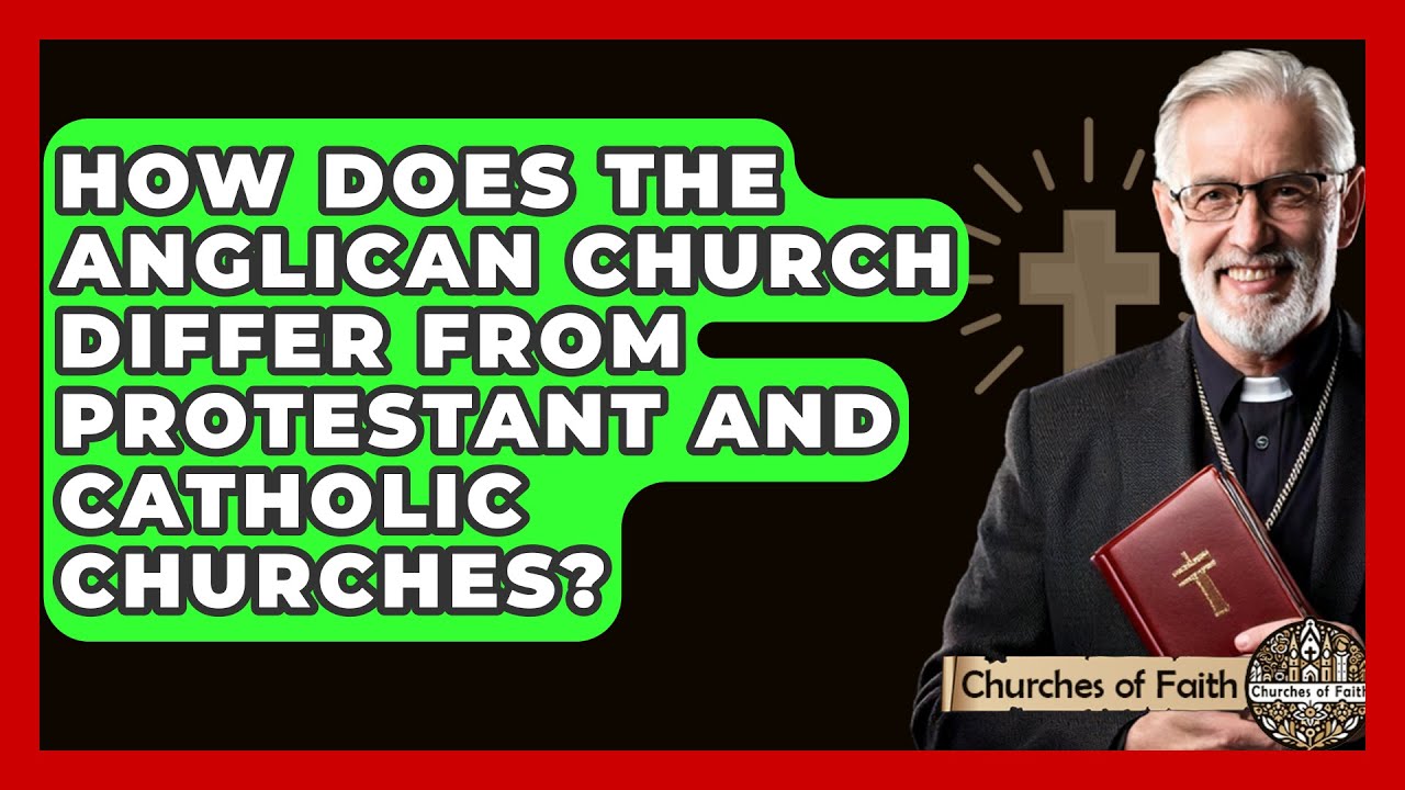 How Does the Anglican Church Differ from Protestant and Catholic Churches? - Churches Of Faith