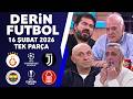 Derin Futbol 16 Şubat Tek Parça Galatasaray Juventus Fenerbahçe Nottingham Forest