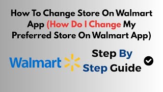How To Change Store On Walmart App (How Do I Change My Preferred Store On Walmart App)