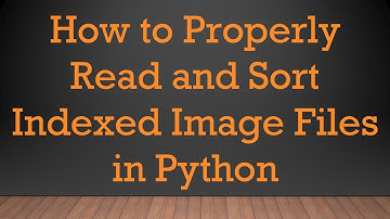 How to Properly Read and Sort Indexed Image Files in Python