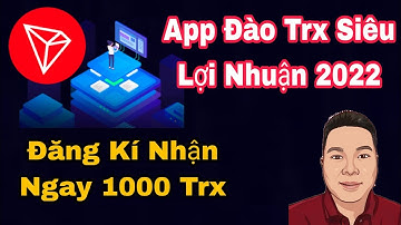 App Đào Trx Siêu Lợi Nhuận 2022 /Tron Kim Đăng kí Nhận 1000 Trx / Tâm Nguyễn Official