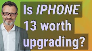 Is iPhone 13 worth upgrading?