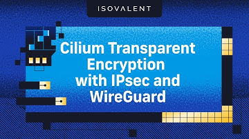 Cilium Transparent Encryption with IPsec and WireGuard