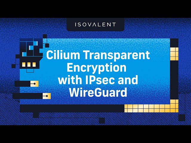 Cilium Transparent Encryption with IPsec and WireGuard