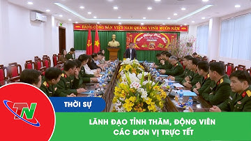 Lãnh đạo tỉnh thăm, động viên các đơn vị trực Tết