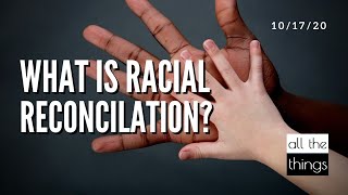 ATT#74 What is Racial Reconciliation?  ||  10/17/2020