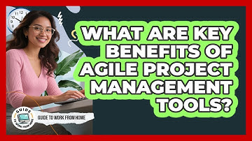 What Are Key Benefits Of Agile Project Management Tools?