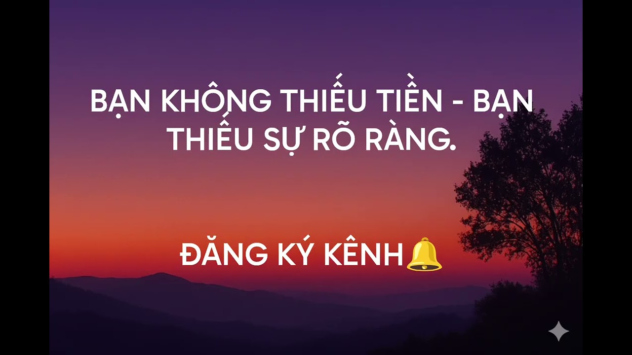 BẠN KHÔNG THIẾU TIỀN - BẠN THIẾU SỰ RÕ RÀNG. 
