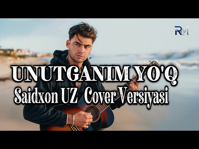 Saidxon UZ - Unutganim Yo'q (Cover versiya - Rustam ijrosida)