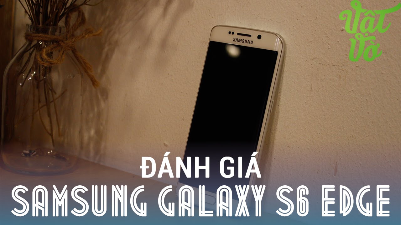 [Review dạo] Đánh giá chi tiết Samsung Galaxy S6 Edge: cong có phải là tất cả?