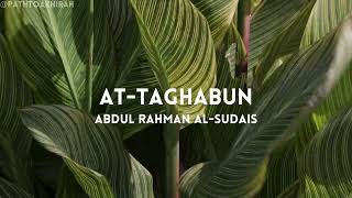 Surah At-Taghabun | Abdul Rahman Al-Sudais | Full Recitation