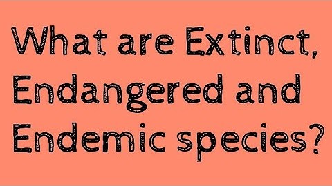 What are Extinct, Endangered and Endemic Species | Things to know |