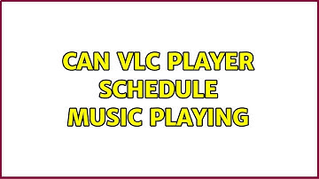 Can VLC player schedule music playing