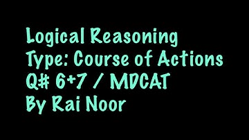 05: Logical Reasoning / MDCAT Entry Test / Type: Course of Actions / Q# 6+7 / By Rai Noor
