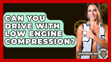 Can You Drive With Low Engine Compression? - Car Performance Pros