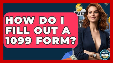 How Do I Fill Out A 1099 Form? - Ask Your Bank Teller