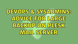 Famous DevOps & SysAdmins: Advice for Large Backup on Plesk Mail Server Profile