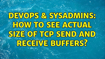 DevOps & SysAdmins: How to see actual size of tcp send and receive buffers? (2 Solutions!!)