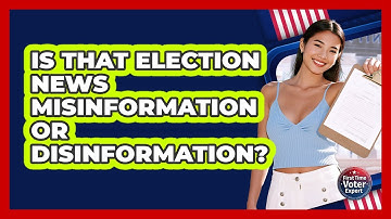 Is That Election News Misinformation Or Disinformation? - First Time Voter Expert