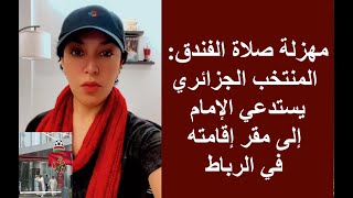 مهزلة صلاة الفندق المنتخب الجزائري يستدعي الإمام إلى مقر إقامته في الرباط