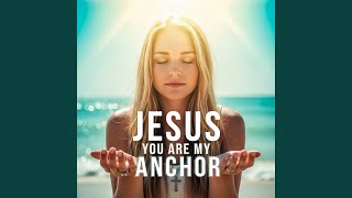 Jesus You Are My Anchor (Version 2.0)