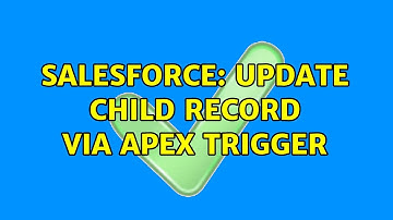 Salesforce: Update Child Record via Apex Trigger (3 Solutions!!)
