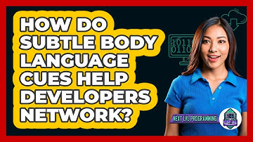 How Do Subtle Body Language Cues Help Developers Network? - Next LVL Programming