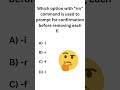 Which option with "rm" command is used to prompt for confirmation before removing each file?