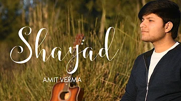 Shayad - Amit Verma Cover | Arijit Singh | Pritam | Love Aaj Kal