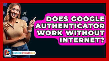 Does Google Authenticator Work Without Internet? - SearchEnginesHub.com