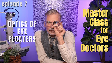 ep 8 OPTICS OF EYE FLOATERS | Master Class for Eye Doctors