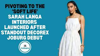Pivoting to the 'Soft Life' | Sarah Langa launches Sarah Langa Interiors at Decorex Joburg screenshot 2