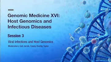 Genomic Medicine XVI: Session 3 - Viral Infections and Host Genomics