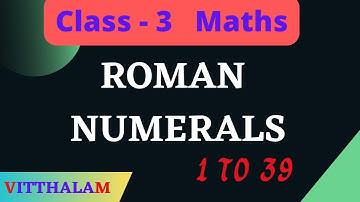 | Class 3 | Roman Numerals | 1 to 39 | Explanation | CBSE | NCERT | Mathematics