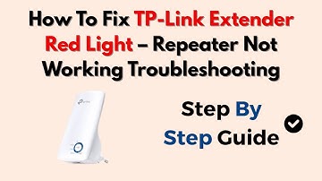 How To Fix TP-Link Extender Red Light – Repeater Not Working Troubleshooting