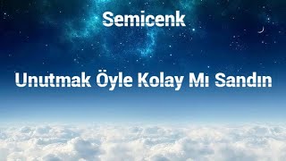 Semicenk - Unutmak Öyle Kolay Mı Sandın (Lyrics)