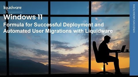 Windows 11 — Formula for Successful Deployment and Automated User Migrations with Liquidware