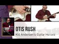 🎸 Kid Andersen Guitar Lesson - Otis Rush - My Guitar Heroes: 6
