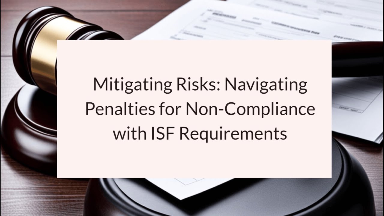 Mitigating Risks: Navigating Penalties for Non-Compliance with ISF Requirements