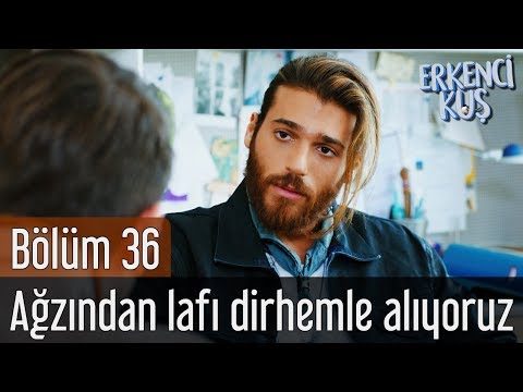 Erkenci Kuş 36. Bölüm - Ağzından Lafı Dirhemle Alıyoruz