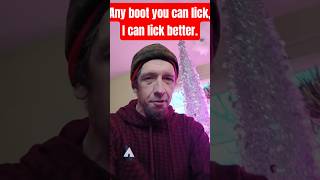 Any Boot You Can Lick I Can Lick Better